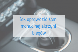 Jak sprawdzić stan manualnej skrzyni biegów